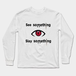 See something slay something. Long Sleeve T-Shirt